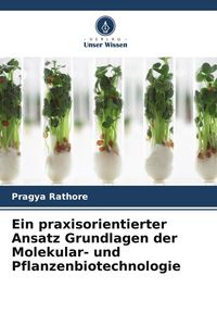 Produktbild: Ein praxisorientierter Ansatz Grundlagen der Molekular- und Pflanzenbiotechnologie