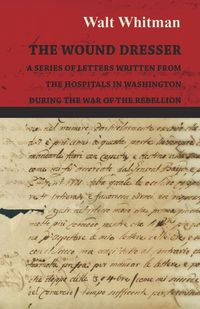 Bild vom Artikel The Wound Dresser - A Series of Letters Written from the Hospitals in Washington During the War of the Rebellion vom Autor Walt Whitman