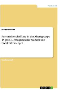 Produktbild: Personalbeschaffung in der Altersgruppe 45 plus. Demografischer Wandel und Fachkr&auml;ftemangel