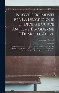 Produktbild: Nuovi Istromenti Per La Descrizione Di Diverse Curve Antiche E Moderne E Di Molte Altre: Che Servir Possono Alla Speculazione De' Geometri, Ed All' Us