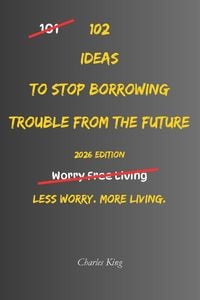 Produktbild: 102 Ideas To Stop Borrowing Trouble From The Future