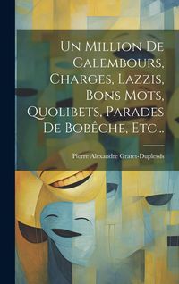 Produktbild: Un Million De Calembours, Charges, Lazzis, Bons Mots, Quolibets, Parades De Bob&ecirc;che, Etc...