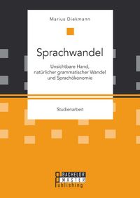 Produktbild: Sprachwandel: Unsichtbare Hand, nat&uuml;rlicher grammatischer Wandel und Sprach&ouml;konomie