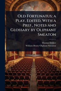 Produktbild: Old Fortunatus; a Play. Edited, With a Pref., Notes and Glossary by Oliphant Smeaton