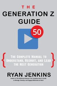 Produktbild: The Generation Z Guide: The Complete Manual to Understand, Recruit, and Lead the Next Generation