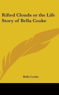 Produktbild: Cooke, B: Rifted Clouds Or The Life Story Of Bella Cooke