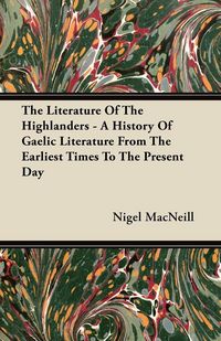 Produktbild: The Literature Of The Highlanders - A History Of Gaelic Literature From The Earliest Times To The Present Day