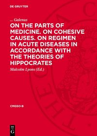 Produktbild: On the Parts of Medicine. On Cohesive Causes. On Regimen in Acute Diseases in Accordance with the Theories of Hippocrates