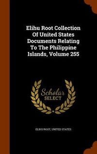 Produktbild: Elihu Root Collection Of United States Documents Relating To The Philippine Islands, Volume 255