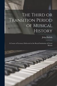 Produktbild: The Third or Transition Period of Musical History: a Course of Lectures Delivered at the Royal Institution of Great Britain