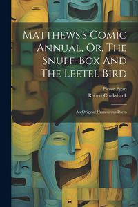 Produktbild: Matthews's Comic Annual, Or, The Snuff-box And The Leetel Bird: An Original Humourous Poem