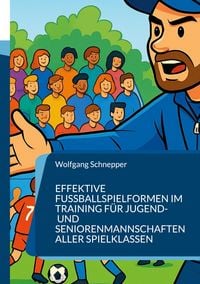 Produktbild: Effektive Fu&szlig;ballspielformen im Training f&uuml;r Jugend- und Seniorenmannschaften aller Spielklassen