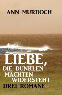 Produktbild: Liebe, die dunklen M&auml;chten widersteht: Drei Romane