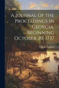 Produktbild: A Journal of the Proceedings in Georgia, Beginning October 20, 1737