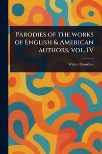 Produktbild: Parodies of the Works of English & American Authors, Vol. IV