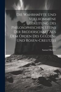 Produktbild: Die Wahrhaffte Und Vollkommene Bereitung Des Philosophischen Steins Der Br&uuml;derschaft Aus Dem Orden Des G&uuml;lden- Und Rosen-creutzes