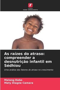 Produktbild: As ra&iacute;zes do atraso: compreender a desnutri&ccedil;&atilde;o infantil em S&eacute;dhiou