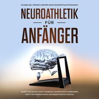 Produktbild: Neuroathletik f&uuml;r Anf&auml;nger: Schneller, H&ouml;her & Weiter dank Neuroathletiktraining - Schritt f&uuml;r Schritt Kraft aufbauen, Koordination verbessern und fitter werden durch neurozentriertes Training