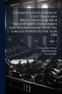 Produktbild: A Complete Collection Of State Trials And Proceedings For High Treason And Other Crimes And Misdemeanors From The Earliest Period To The Year 1783