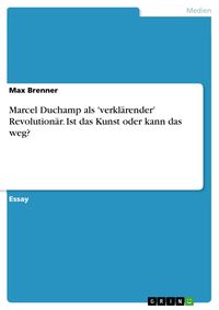 Produktbild: Marcel Duchamp als 'verkl&auml;render' Revolution&auml;r. Ist das Kunst oder kann das weg?
