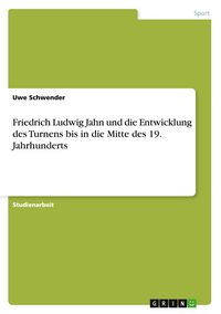 Produktbild: Friedrich Ludwig Jahn und die Entwicklung des Turnens bis in die Mitte des 19. Jahrhunderts