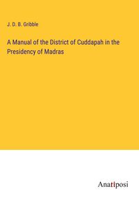 Produktbild: A Manual of the District of Cuddapah in the Presidency of Madras