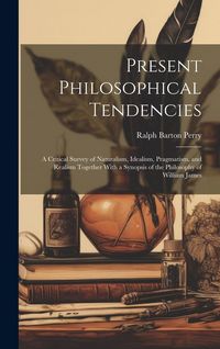 Produktbild: Present Philosophical Tendencies: A Critical Survey of Naturalism, Idealism, Pragmatism, and Realism Together With a Synopsis of the Philosophy of Wil