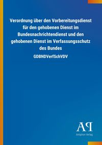 Produktbild: Verordnung &uuml;ber den Vorbereitungsdienst f&uuml;r den gehobenen Dienst im Bundesnachrichtendienst und den gehobenen Dienst im Verfassungsschutz des Bundes