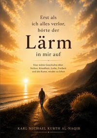 Produktbild: Erst als ich alles verlor, h&ouml;rte der L&auml;rm in mir auf