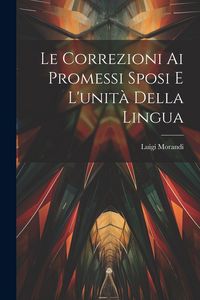 Produktbild: Le Correzioni Ai Promessi Sposi E L'unit&agrave; Della Lingua