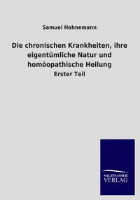 Produktbild: Die chronischen Krankheiten, ihre eigent&uuml;mliche Natur und hom&ouml;opathische Heilung