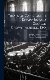Produktbild: Trials of Capt. Joseph J. Knapp, Jr. and George Crowninshield, Esq