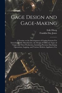 Produktbild: Gage Design and Gage-making; a Treatise on the Development of Gaging Systems For Interchangeable Manufacture, the Design of Different Types of Gages a