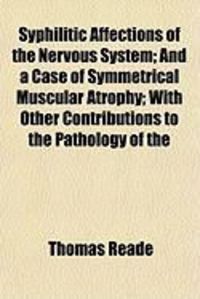Produktbild: Syphilitic Affections of the Nervous System; And a Case of Symmetrical Muscular Atrophy; With Other Contributions to the Pathology of the