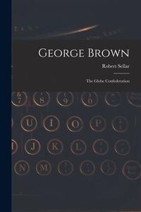 Produktbild: George Brown [microform]: the Globe Confederation