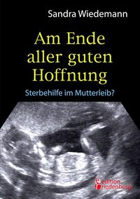 Produktbild: Am Ende aller guten Hoffnung - Sterbehilfe im Mutterleib?