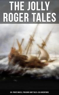 Produktbild: The Jolly Roger Tales: 60+ Pirate Novels, Treasure-Hunt Tales & Sea Adventures