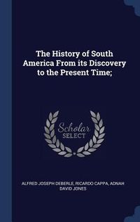 Produktbild: The History of South America From its Discovery to the Present Time;