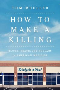 Bild vom Artikel How to Make a Killing: Blood, Death and Dollars in American Medicine vom Autor Tom Mueller