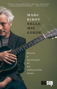 Produktbild: Nelle mie corde. Storie e sproloqui di un chitarrista noise