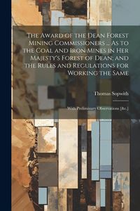 Produktbild: The Award of the Dean Forest Mining Commissioners ... As to the Coal and Iron Mines in Her Majesty's Forest of Dean; and the Rules and Regulations for