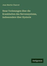 Produktbild: Neue Vorlesungen &uuml;ber die Krankheiten des Nervensystems, insbesondere &uuml;ber Hysterie