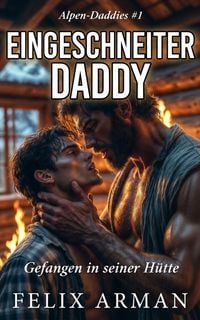 Produktbild: Alpen Daddies: Eingeschneiter Daddy: Gefanger In Seine H&uuml;tte (Alpen Daddies: Eine Mm Mountain Man Romance Reihe, #1)