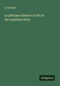Produktbild: Le pi&eacute;tisme &agrave; Berne &agrave; la fin du dix-septi&egrave;me si&egrave;cle