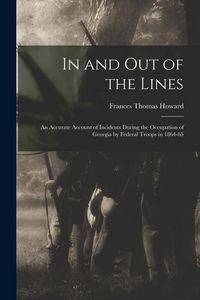 Produktbild: In and out of the Lines: An Accurate Account of Incidents During the Occupation of Georgia by Federal Troops in 1864-65