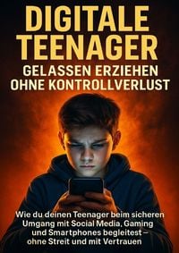 Produktbild: Digitale Teenager: Gelassen erziehen ohne Kontrollverlust
