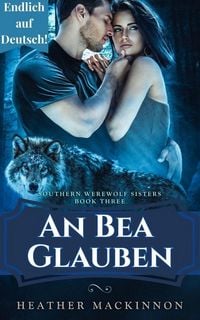 Produktbild: An Bea Glauben (S&uuml;dliche Werwolf-Schwestern, #3)