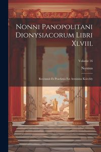 Produktbild: Nonni Panopolitani Dionysiacorum Libri Xlviii.: Recensuit Et Praefatus Est Arminius Koechly; Volume 16