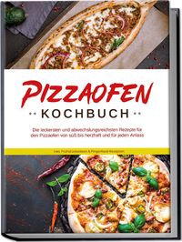 Produktbild: Pizzaofen Kochbuch: Die leckersten und abwechslungsreichsten Rezepte f&uuml;r den Pizzaofen von s&uuml;&szlig; bis herzhaft und f&uuml;r jeden Anlass - inkl. Fr&uuml;hst&uuml;cksideen & Fingerfood-Rezepten