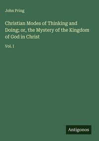 Produktbild: Christian Modes of Thinking and Doing; or, the Mystery of the Kingdom of God in Christ